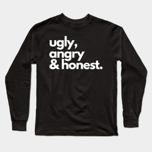 ugly, angry & honest. Long Sleeve T-Shirt